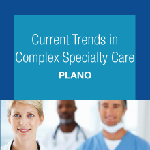Current Trends in Complex Specialty Care for Patients - Plano